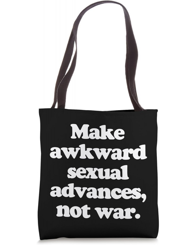 Make Awkward Sexual Advances, Not War T-Shirt funny saying Tote Bag $16.79 Totes