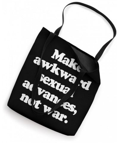 Make Awkward Sexual Advances, Not War T-Shirt funny saying Tote Bag $16.79 Totes