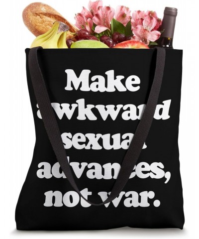 Make Awkward Sexual Advances, Not War T-Shirt funny saying Tote Bag $16.79 Totes