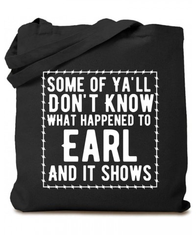 Women's Some of Ya'll Don't Know What Happened to Earl and It Shows Funny Sarcastic Cotton Canvas Tote Bag Black $9.43 Totes