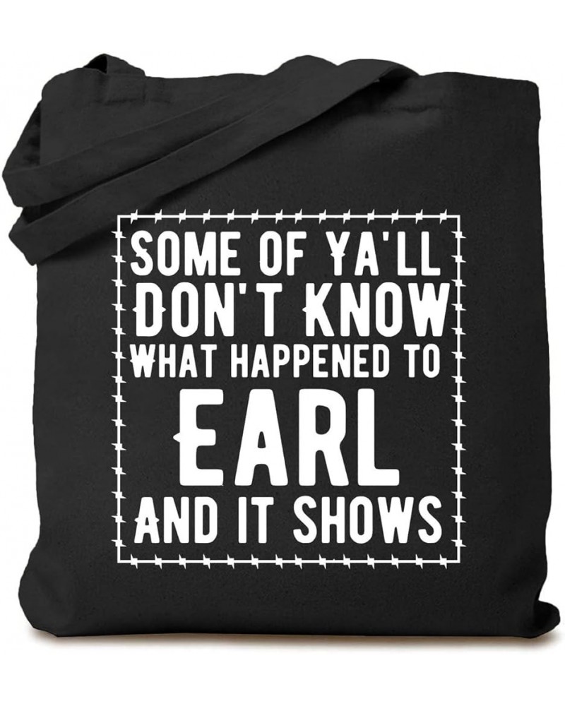 Women's Some of Ya'll Don't Know What Happened to Earl and It Shows Funny Sarcastic Cotton Canvas Tote Bag Black $9.43 Totes