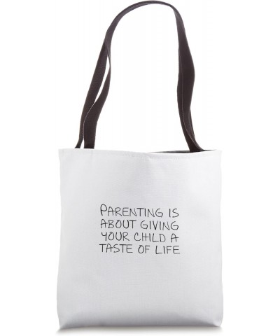 Parenting is about giving your child a taste of life Tote Bag $16.23 Totes