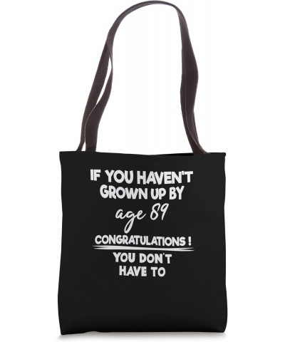 If You Haven't Grown Up By Age 89 You Don't Have To Apperal Tote Bag $10.13 Totes