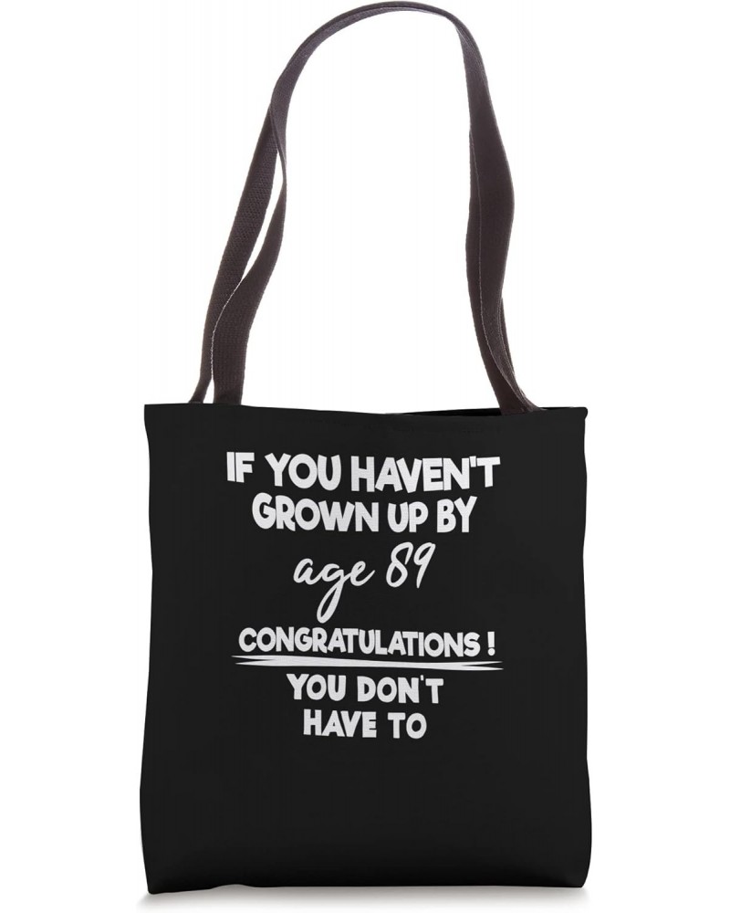 If You Haven't Grown Up By Age 89 You Don't Have To Apperal Tote Bag $10.13 Totes