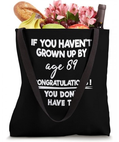 If You Haven't Grown Up By Age 89 You Don't Have To Apperal Tote Bag $10.13 Totes