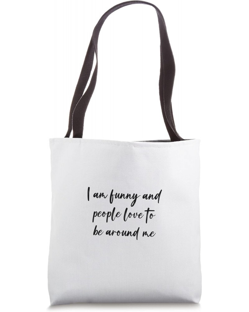 I am funny and people love to be around me Tote Bag $15.94 Totes