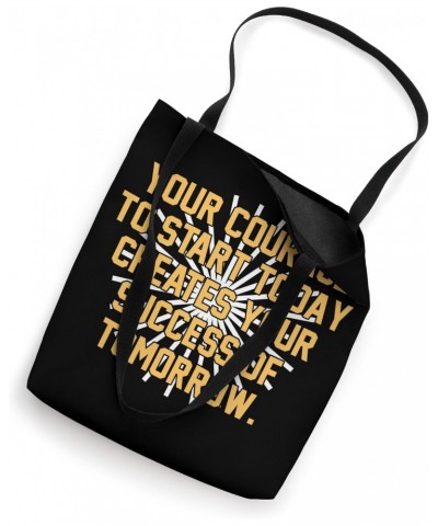 Your courage to start today creates your success of tomorrow Tote Bag $13.48 Totes