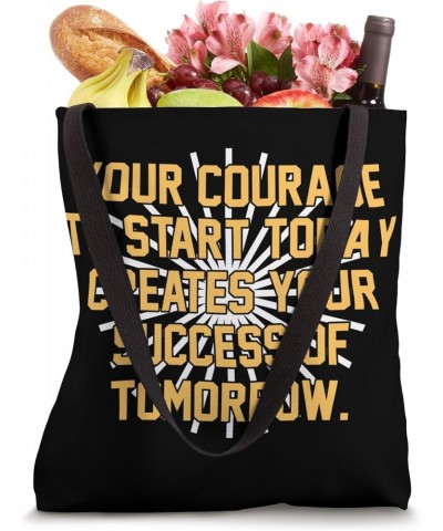 Your courage to start today creates your success of tomorrow Tote Bag $13.48 Totes