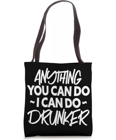 Anything You Can Do I Can Do Drunker Funny Alcohol Drinker Tote Bag $9.24 Totes