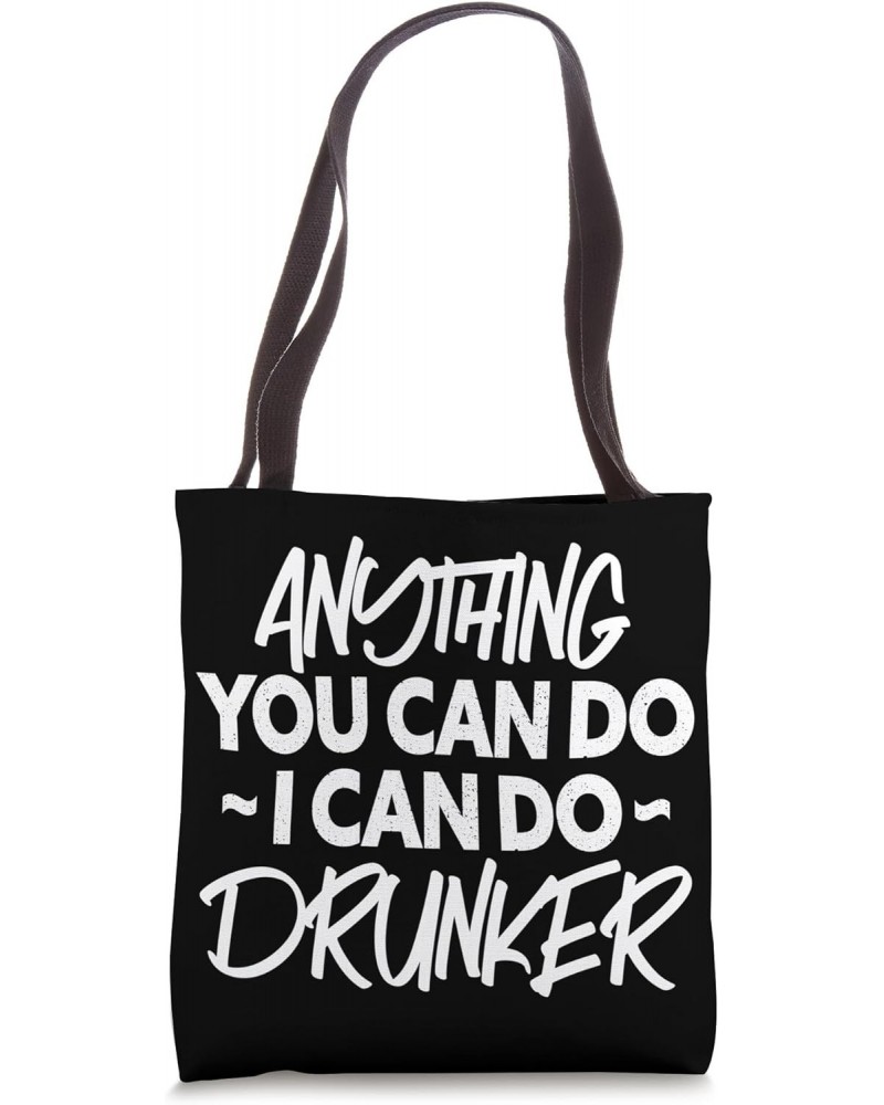 Anything You Can Do I Can Do Drunker Funny Alcohol Drinker Tote Bag $9.24 Totes