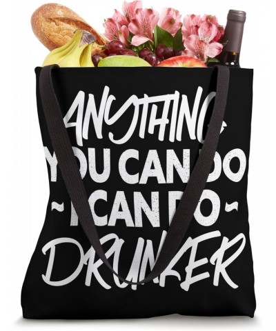 Anything You Can Do I Can Do Drunker Funny Alcohol Drinker Tote Bag $9.24 Totes