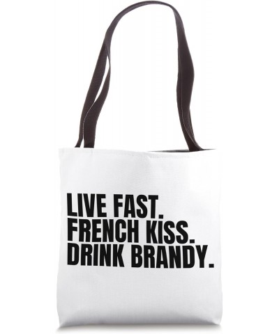 Living Fast, French Kissing, Drink Brandy is Funny Sarcastic Tote Bag $11.34 Totes