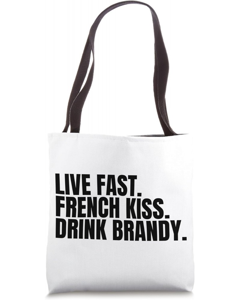 Living Fast, French Kissing, Drink Brandy is Funny Sarcastic Tote Bag $11.34 Totes