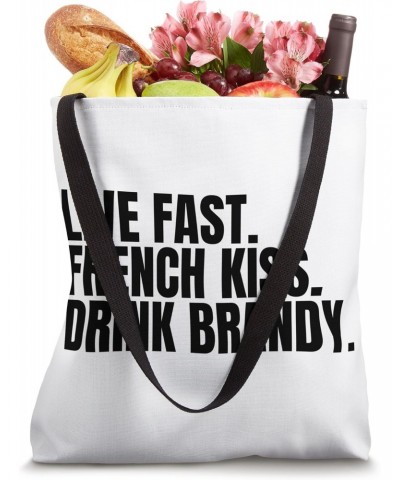 Living Fast, French Kissing, Drink Brandy is Funny Sarcastic Tote Bag $11.34 Totes